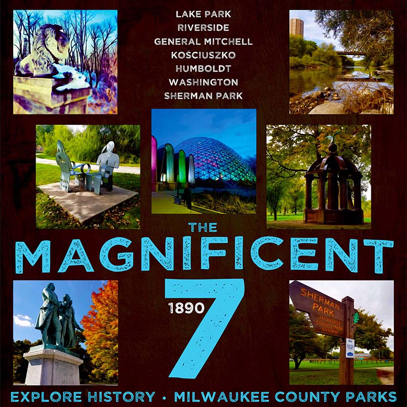 Magnificent Seven • Milwaukee County Park System's original green spaces.